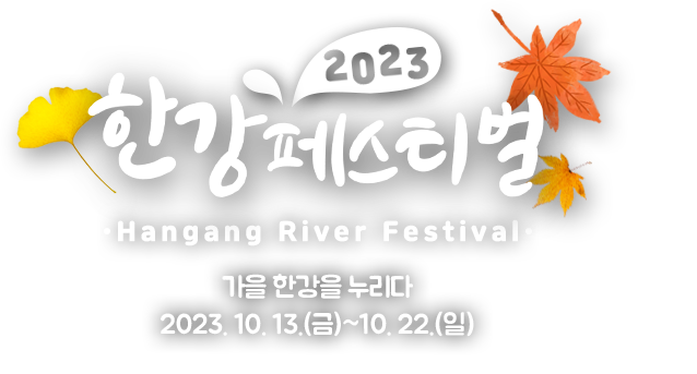 2023 한강페스티벌 Hangang River Festival 가을 한강을 누리다 2023. 10. 13.(금)~10. 22.(일)