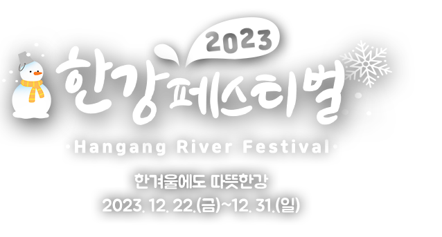 2023 한강페스티벌 Hangang River Festival 한겨울에도 따뜻한강 2023. 12. 22.(금)~12. 31.(일)