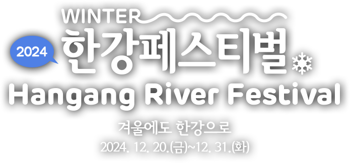 2024 한강페스티벌 Hangang River Festival 겨울에도 한강으로 2024. 12. 20.(금)~12. 31.(화)